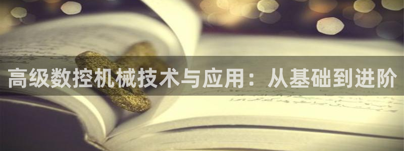 天辰娱乐信誉:高级数控机械技术与应用:从基础到进阶